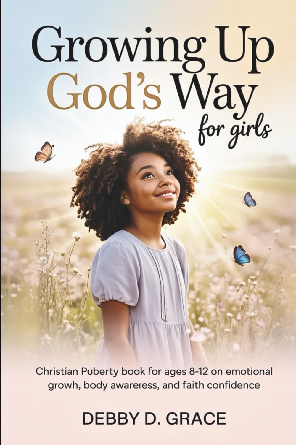 Growing Up God’s Way for Girls: Christian Puberty Book for Ages 8–12 on Emotional Growth, Body Awareness, and Faith Confidence