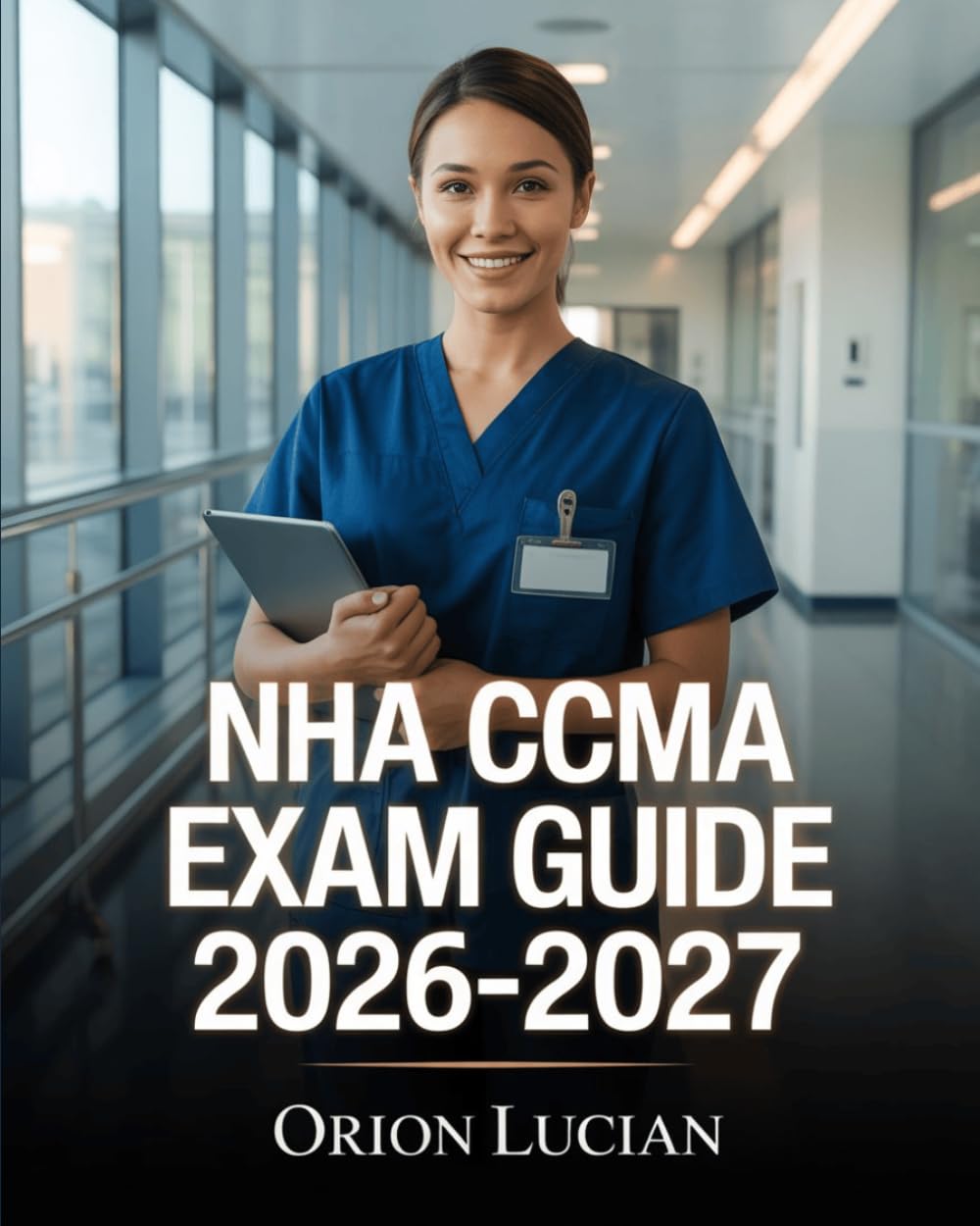 NHA CCMA Exam Guide 2026–2027: Complete Prep System with Step-by-Step Practice, Detailed Rationales, and Focused Review for Confident High Scores