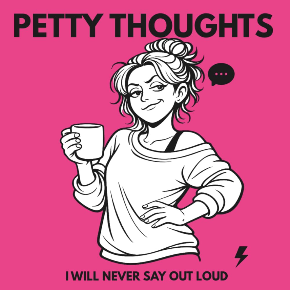Petty Thoughts: A Relatable Coloring Book for Women | Funny, Sassy, and Real Life Moments We Don’t Say Out Loud (Petty Thoughts Collection)