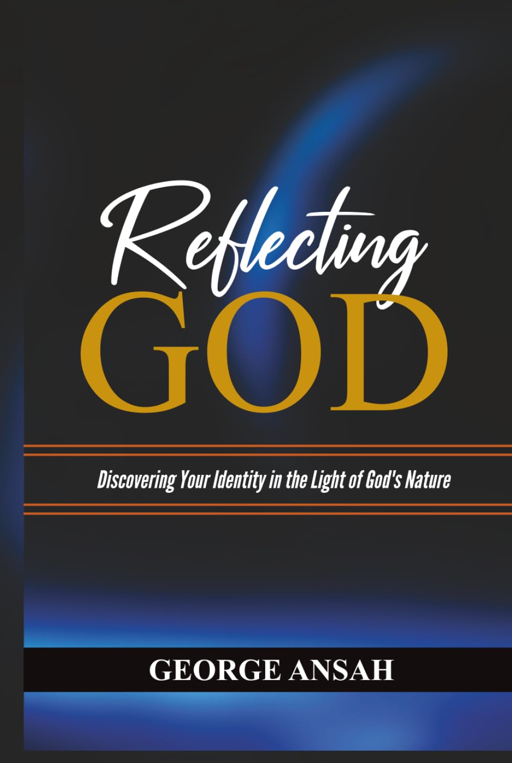 Reflecting God: Discovering Your Identity In The Light Of God's Nature