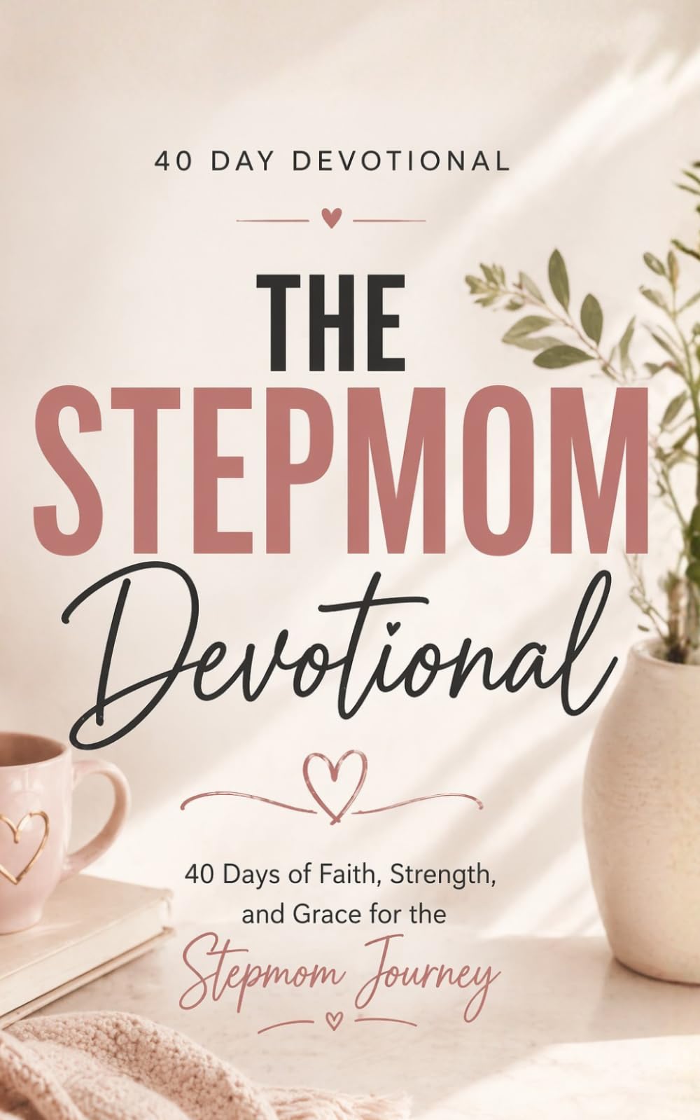 The Stepmom Devotional: A 40 Day Christian Devotional for Stepmoms Navigating Blended Families, Building Strong Relationships, and Growing in Faith, Patience, and Love