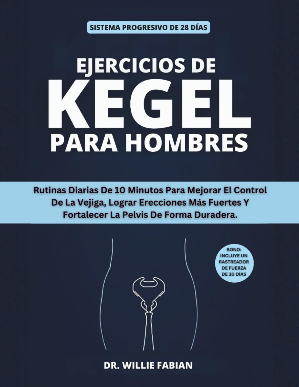 Ejercicios De Kegel Para Hombres: Rutinas Diarias De 10 Minutos Para Mejorar El Control De La Vejiga, Lograr Erecciones Más Fuertes Y Fortalecer La Pelvis De Forma Duradera