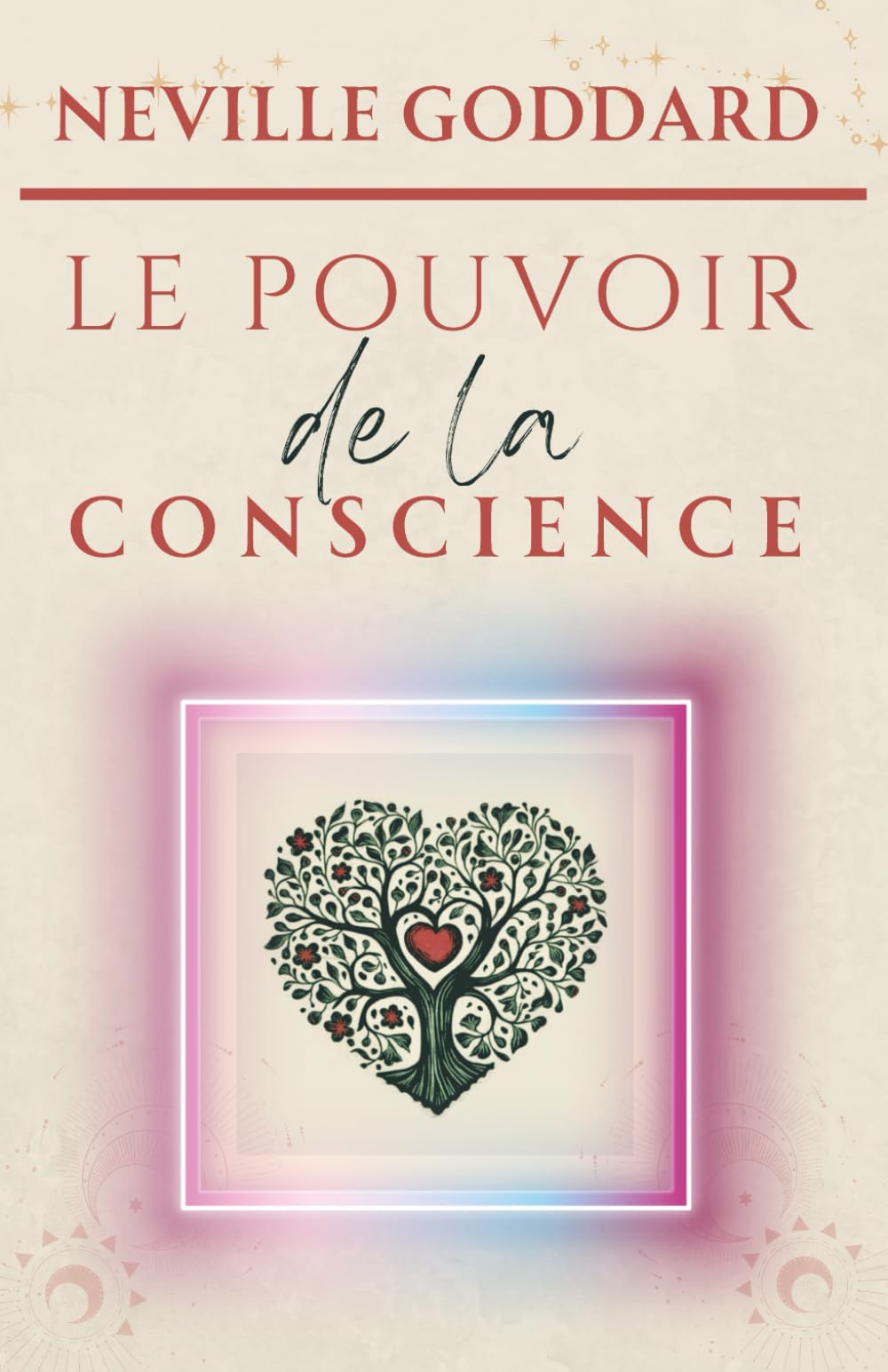 Le pouvoir de la conscience (LA COLLECTION COMPLÈTE DE NEVILLE GODDARD)