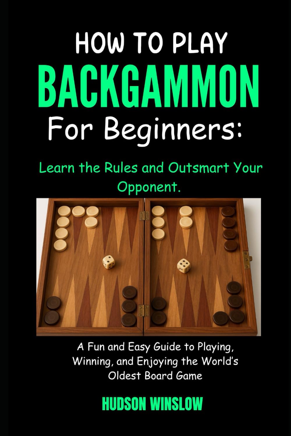 How To Play Backgammon for Beginners: Learn the Rules and Outsmart Your Opponent.: A Fun and Easy Guide to Playing, Winning, and Enjoying the World’s Oldest Board Game