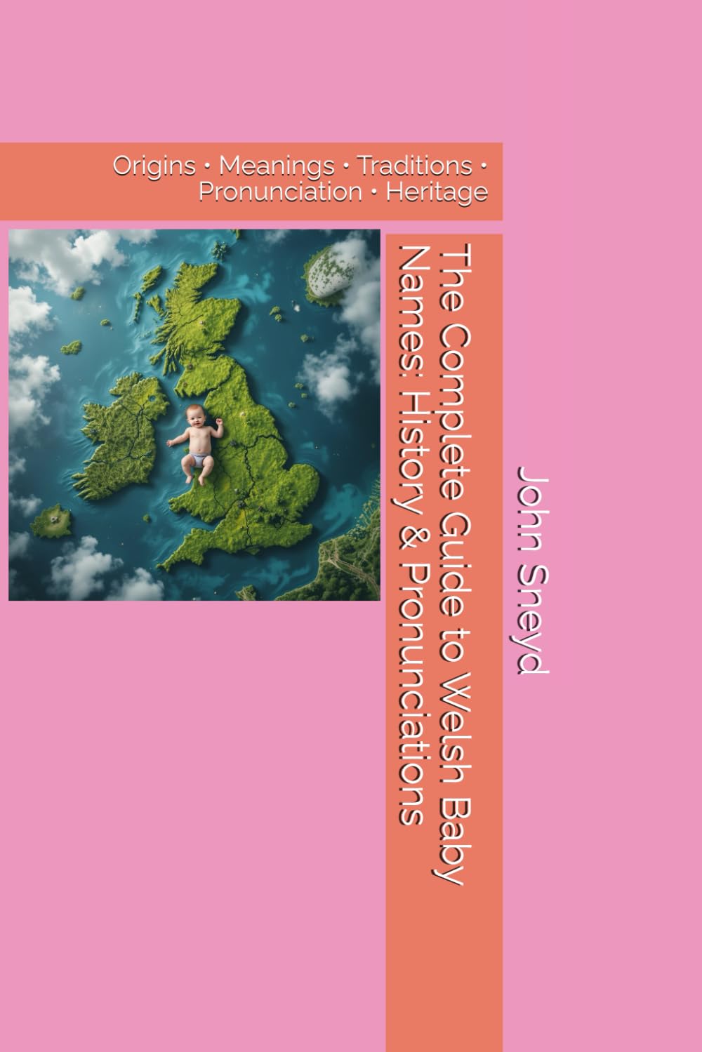 The Complete Guide to Welsh Baby Names: History & Pronunciations: Origins • Meanings • Traditions • Pronunciation • Heritage