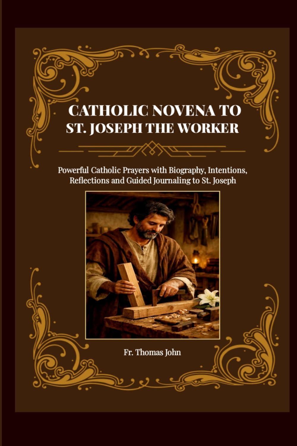 CATHOLIC NOVENA TO ST. JOSEPH THE WORKER: Powerful Catholic Prayers with Biography, Intentions, Reflections and Guided Journaling to St. Joseph