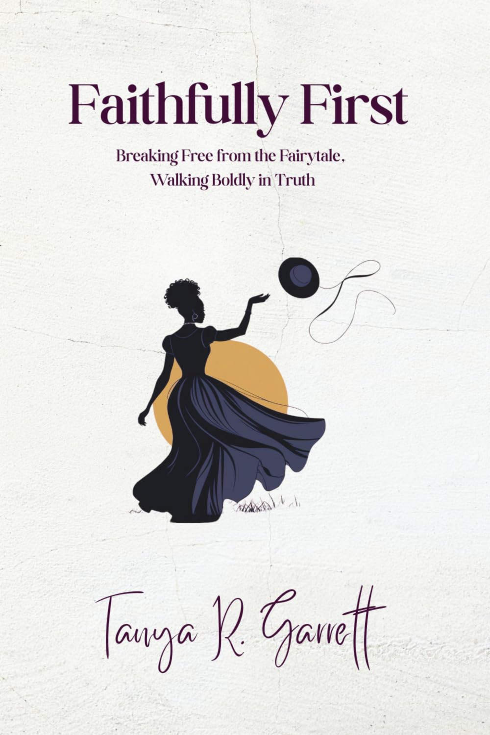 Faithfully First: Breaking Free from the Fairytale, Walking Boldly in Truth
