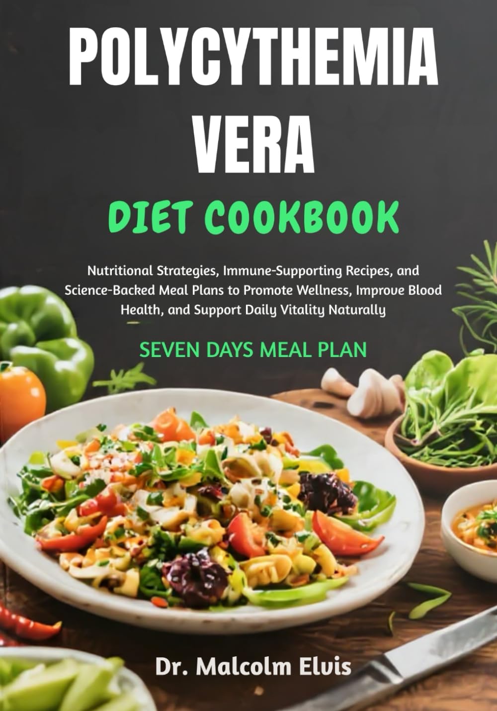 POLYCYTHEMIA VERA DIET COOKBOOK: Nutritional Strategies, Immune-Supporting Recipes, and Science-Backed Meal Plans to Promote Wellness, Improve Blood