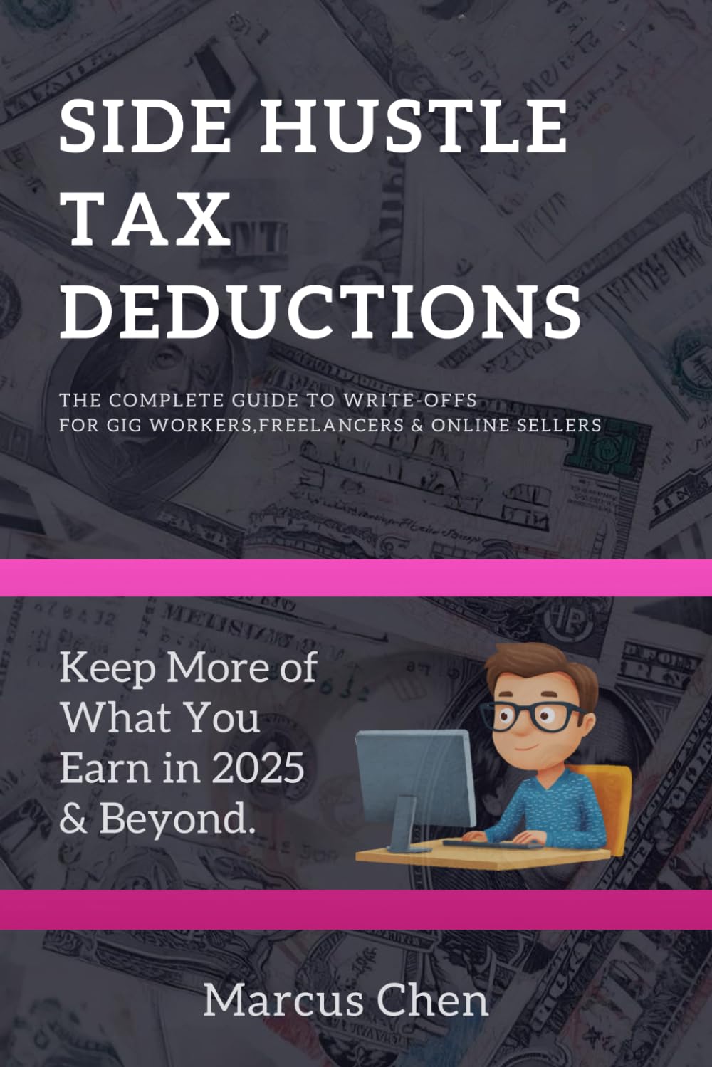 Side Hustle Tax Deductions: The Complete Guide to Write-Offs for Gig Workers, Freelancers & Online Sellers—Keep More of What You Earn in 2025 & Beyond