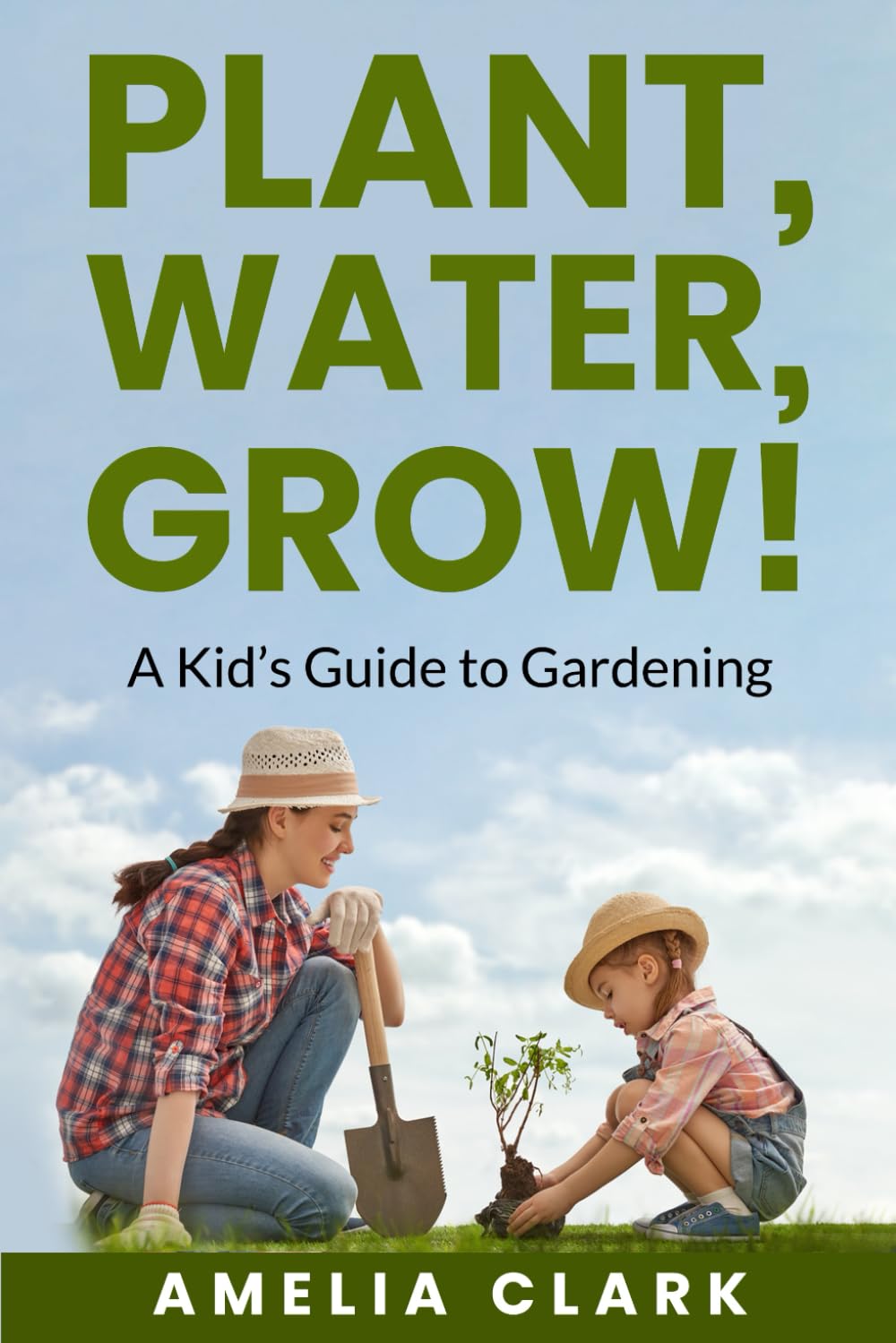 Plant, Water, Grow! A Kid's Guide to Gardening: Fun and Easy Ways for Kids to Grow Their Own Garden; Bonus Kid Friendly recipes