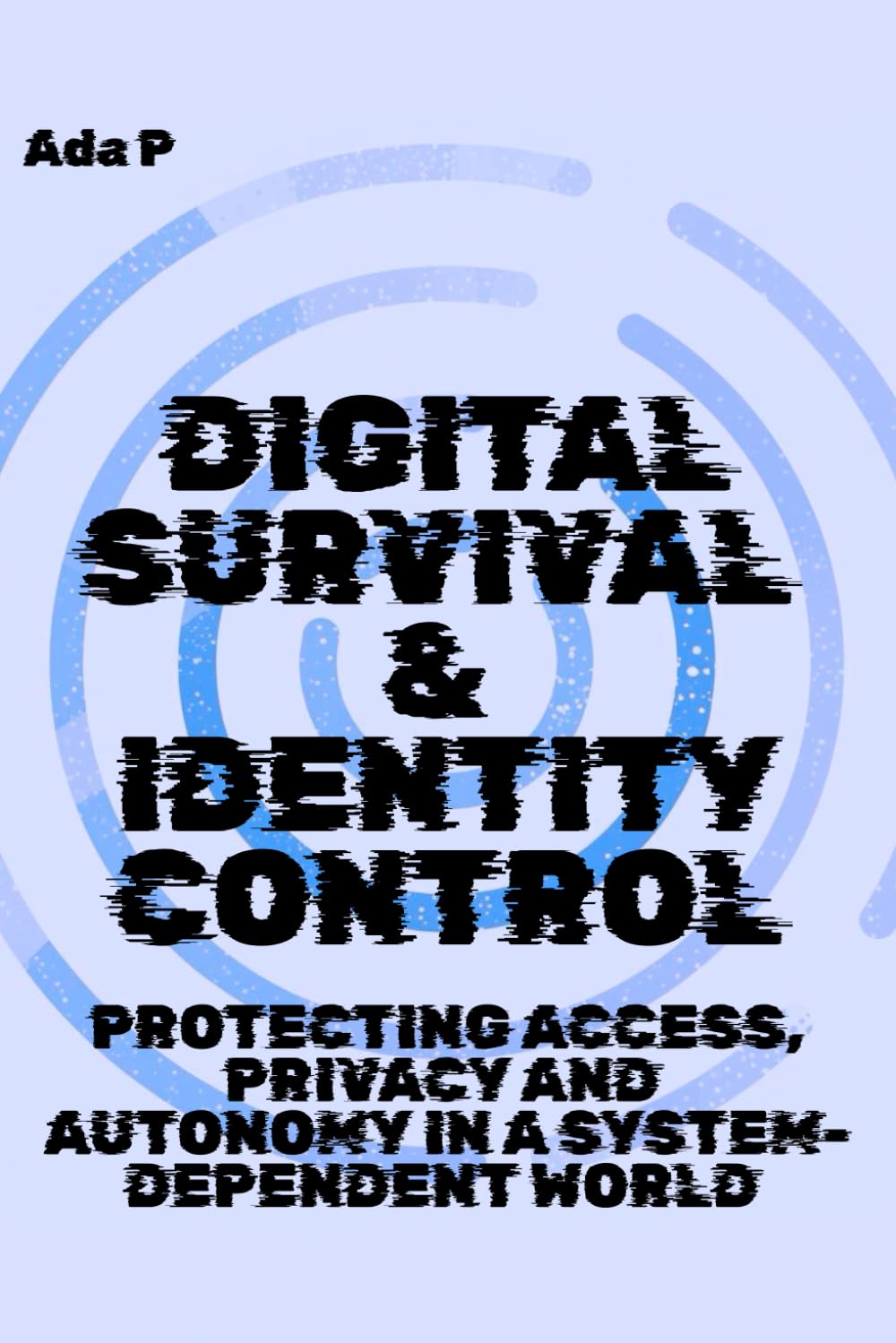 Digital Survival & Identity Control: Protecting Access, Privacy and Autonomy in a System-Dependent World: 6 (Survival Ready Series)