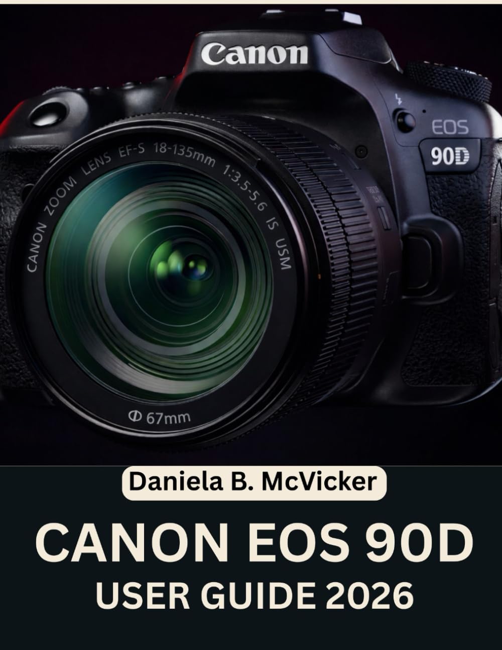 Canon Eos 90d User Guide 2026: Comprehensive Step-by-Step Manual for Beginners and Seniors to Master Expert Tips and Tricks