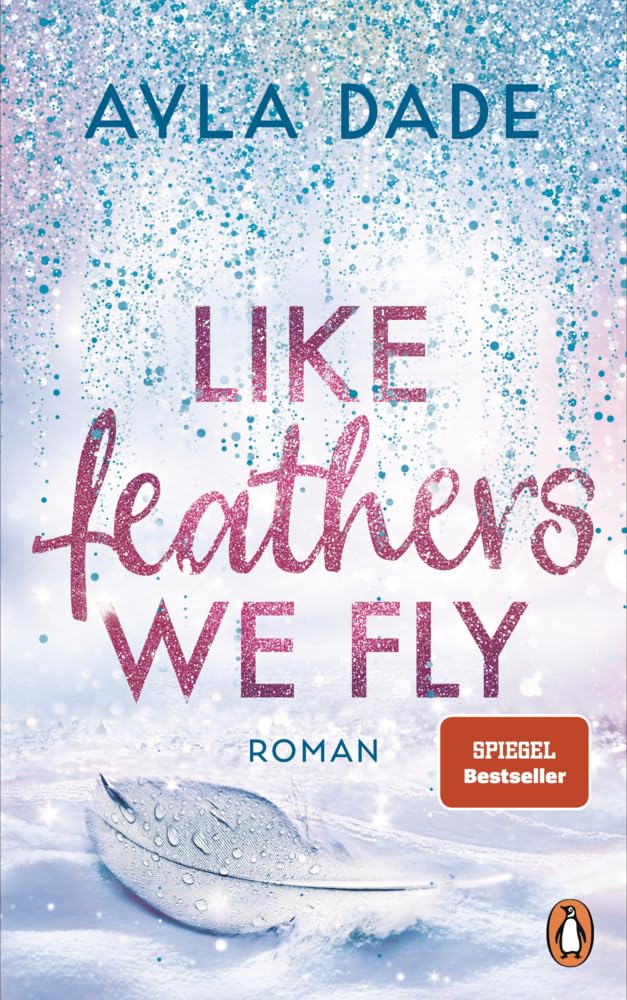 Like Feathers We Fly: Roman. Die Bestsellerreihe der New Adult Starautorin geht weiter (Die Winter-Dreams-Reihe, Band 5)