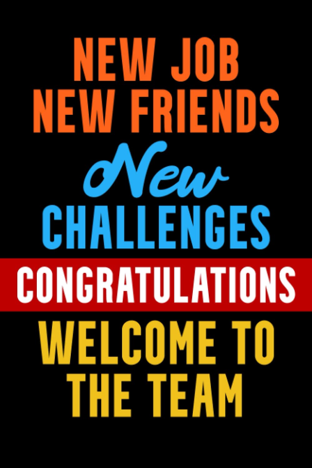 New Job New Friends New Challenges Congratulations Welcome To The Team: New Employee Journal / New Employee Welcome Gift Notebook / Welcome To Your ... For New Coworkers / 110 Pages / 6 x 9 Inches