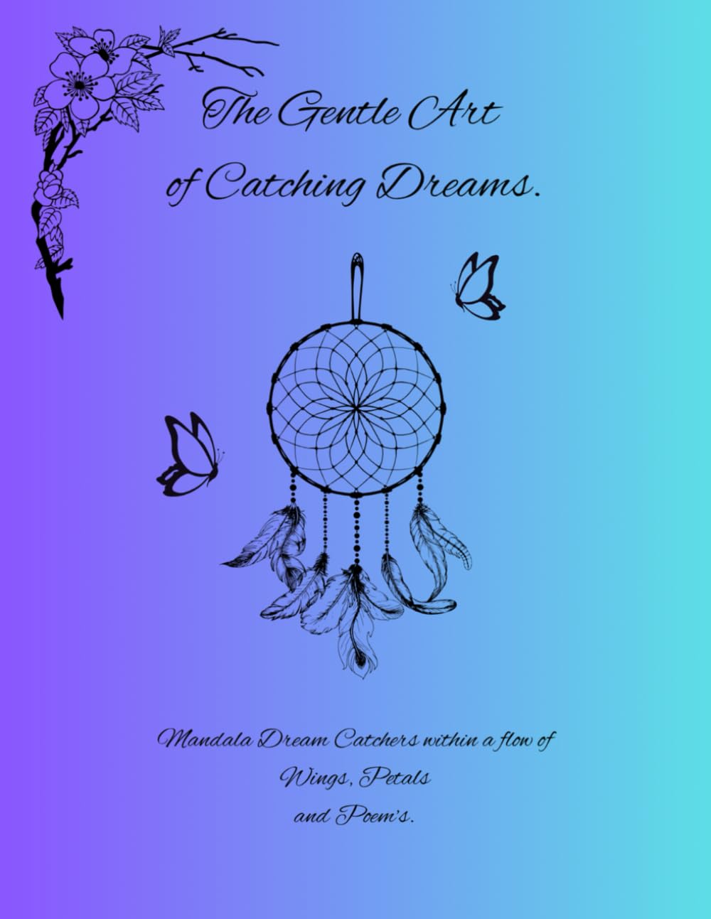 The Gentle Art of Catching Dreams.: Mandala Dream Catchers within a flow of Wings , Petals and Poem's.