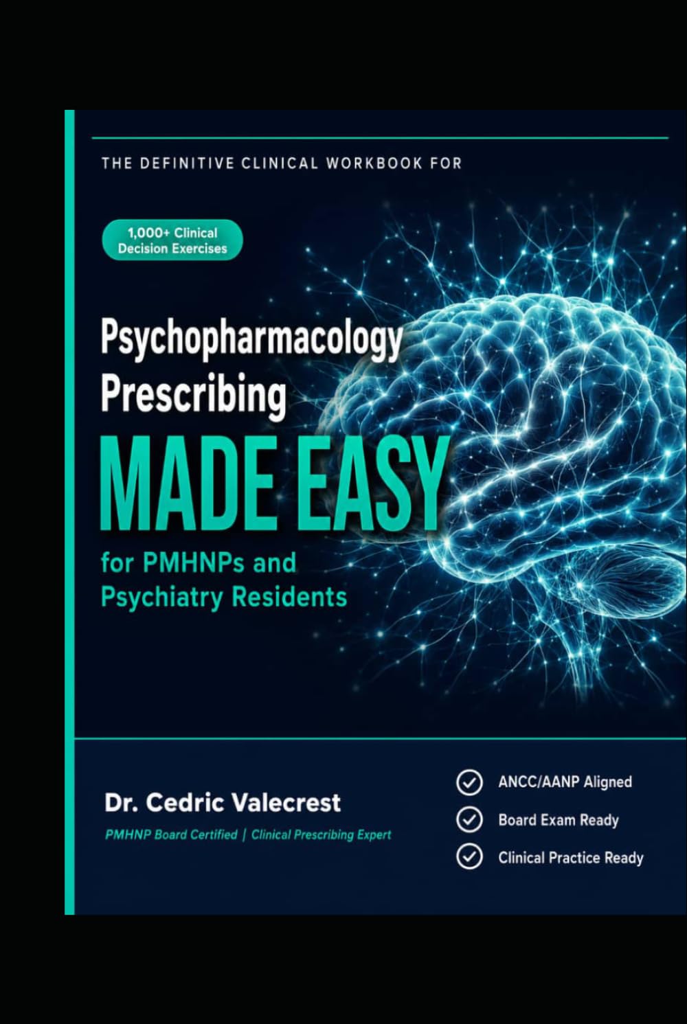 Psychopharmacology Prescribing Made Easy for PMHNPs and Psychiatry Residents: 1,000+ High-Yield Clinical Decision Exercises, ANCC/AANP Board Exam ... Prescribing Frameworks for Psychiatric Nurse