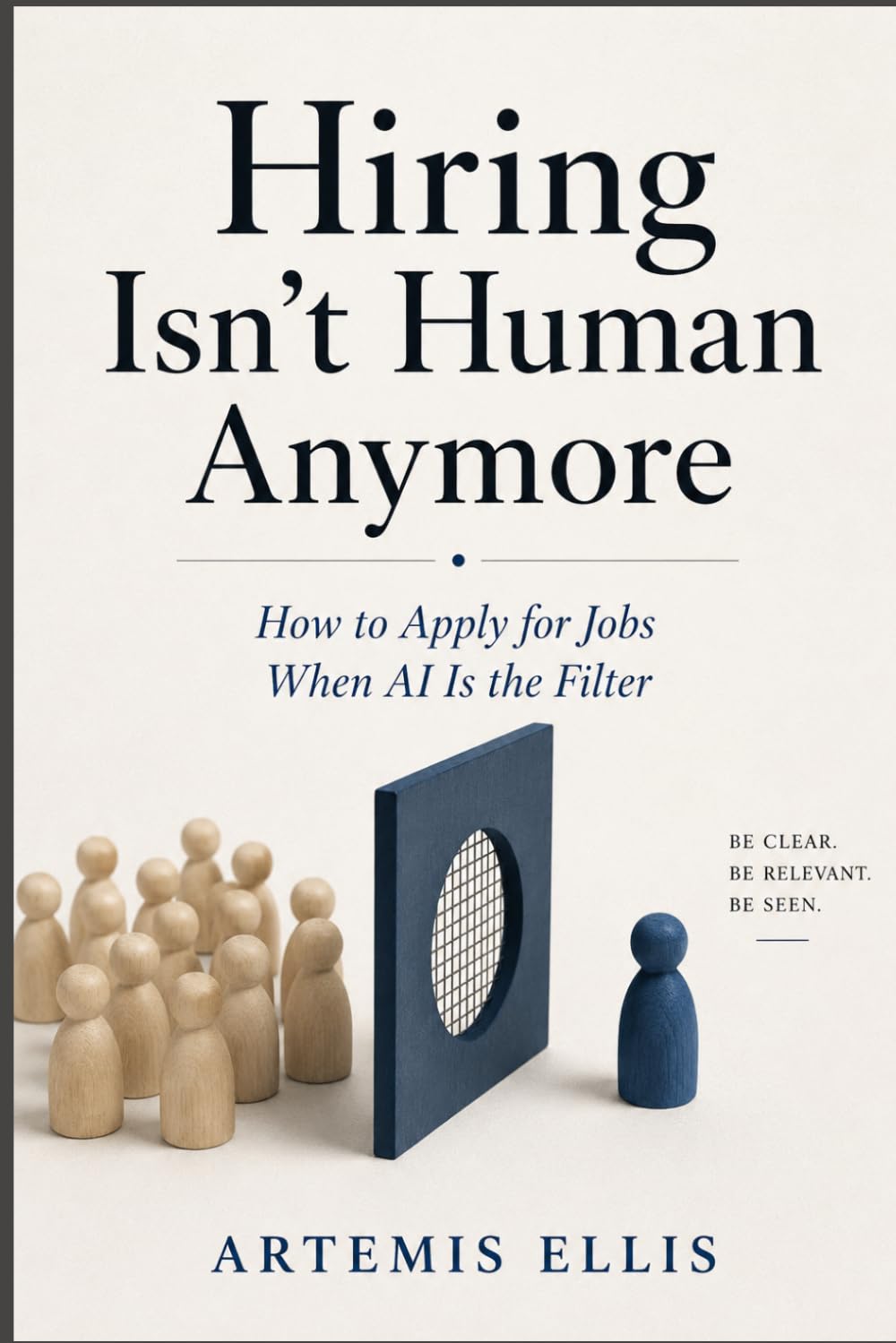 Hiring Isn't Human Anymore: How to Apply for Jobs When Al Is the Filter: 29 (The Workplace Clarity Series)
