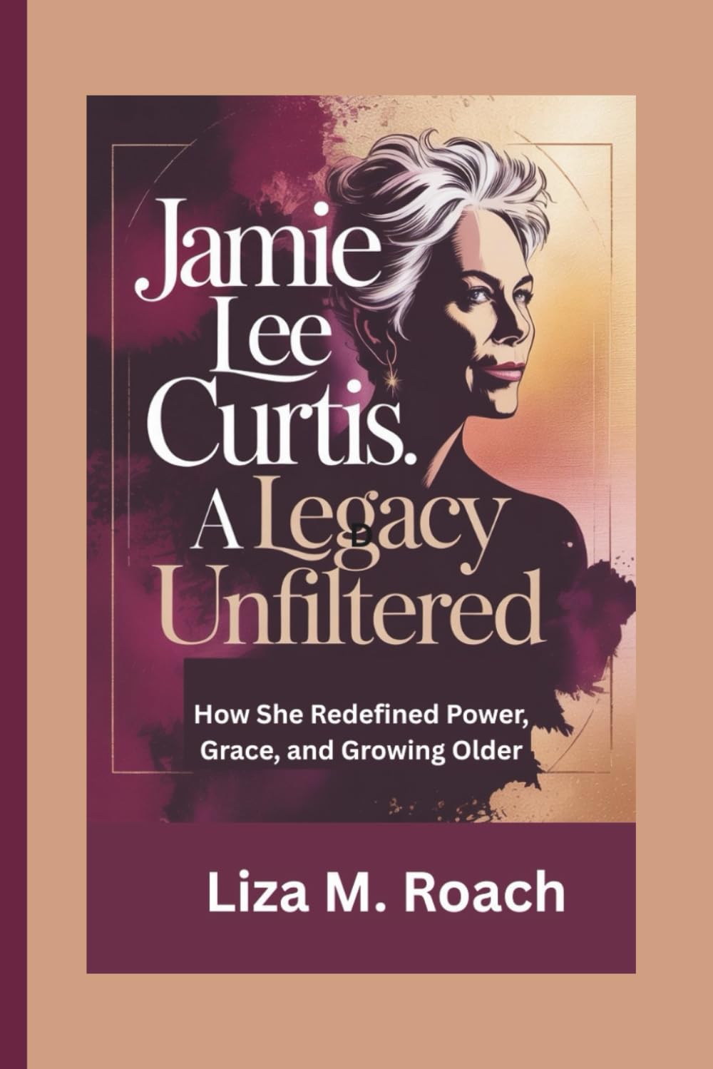 Jamie Lee Curtis: A Legacy Unfiltered: How She Redefined Power, Grace, and Growing Older