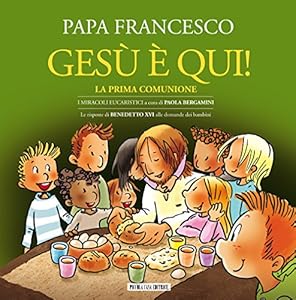 Gesù è qui! La prima comunione. I miracoli eucaristici