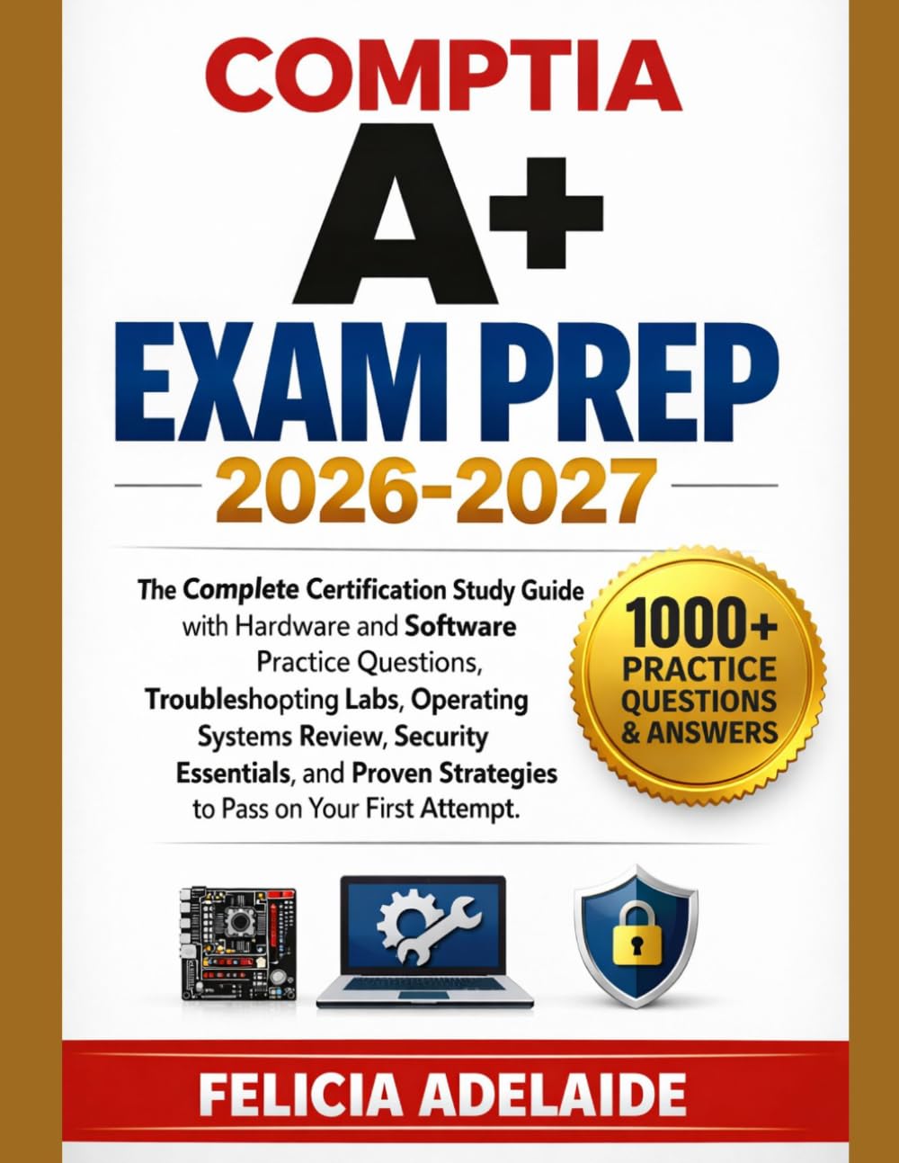 COMPTIA A+ EXAM PREP 2026-2027: The Complete Certification Study Guide with Hardware and Software Practice Questions, Troubleshooting Labs, Operating ... Strategies to Pass on Your First Attempt