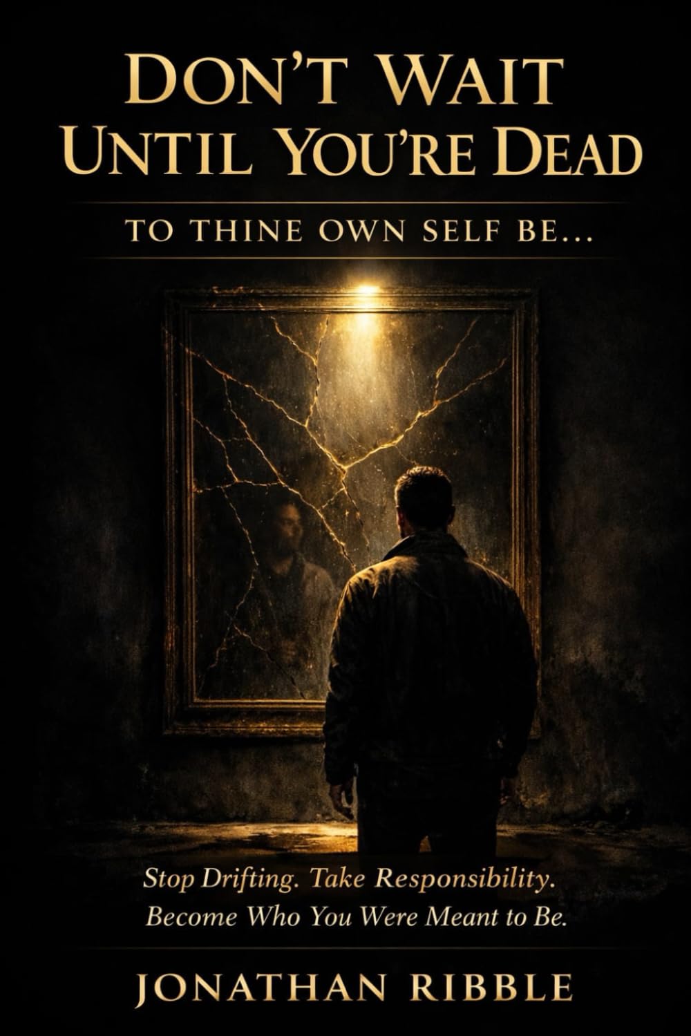 Don't Wait Until You're Dead: To Thine Own Self Be.....(Or Else)