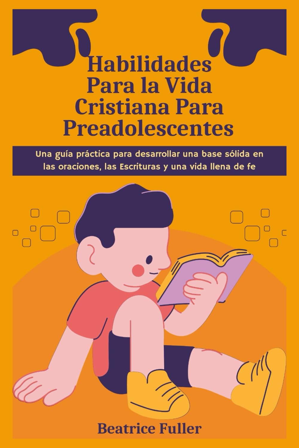 Habilidades Para La Vida Cristiana Para Preadolescentes: Una guía práctica para desarrollar una base sólida en las oraciones, las Escrituras y una vida llena de fe