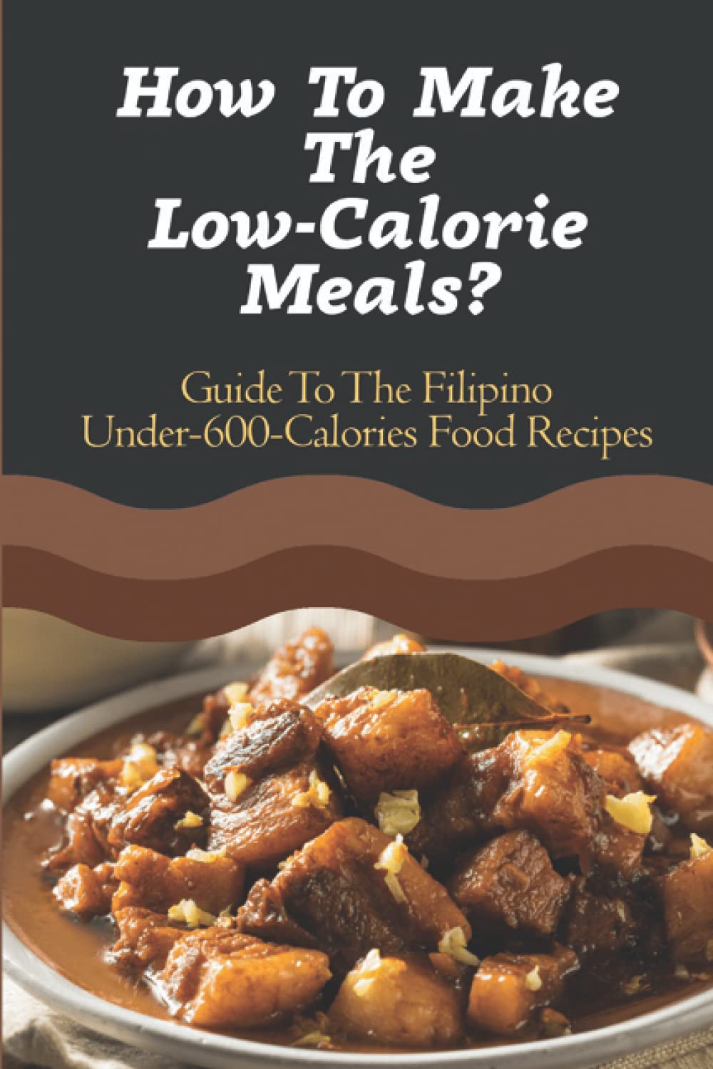 How To Make The Low-Calorie Meals?: Guide To The Filipino Under-600-Calories Food Recipes: Filipino Recipes Vegetarian