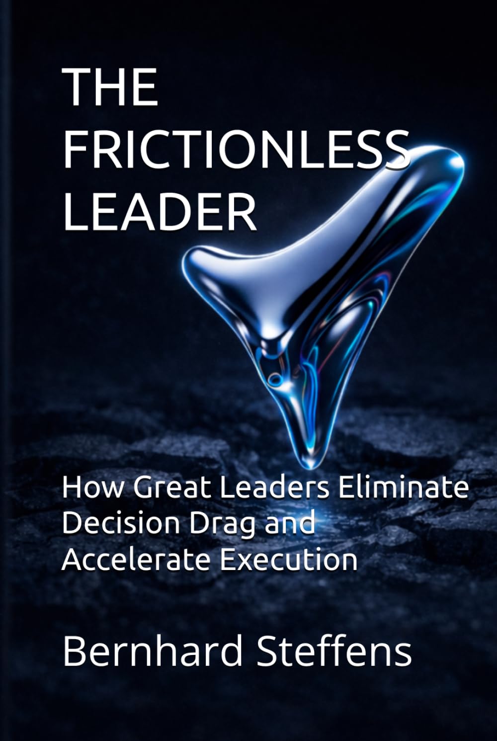 The Frictionless Leader: How Great Leaders Eliminate Decision Drag and Accelerate Execution