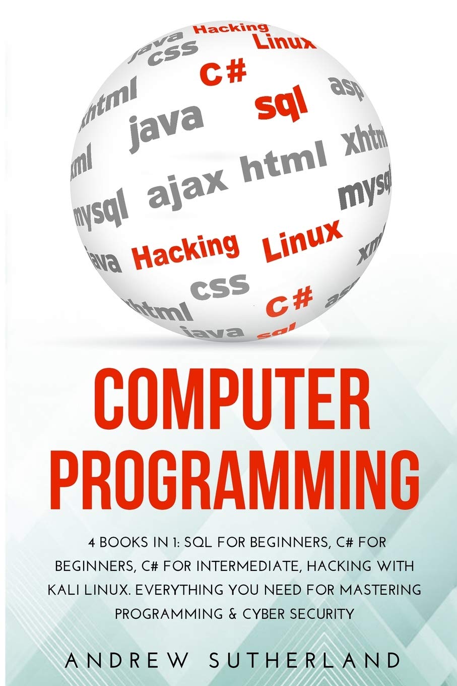 Computer Programming: 4 Books in 1: SQL for Beginners, C# for Beginners, C# for intermediate, Hacking with Kali Linux. Everything you Need for Mastering Programming & Cyber Security