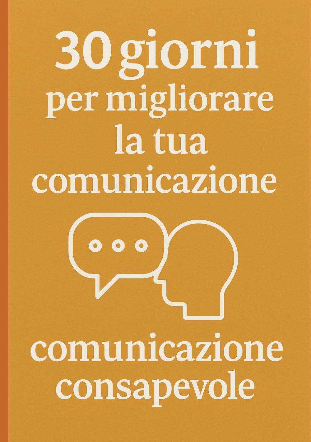 30 giorni per migliorare la tua comunicazione: Trasforma il modo in cui parli, ascolti e ti relazioni