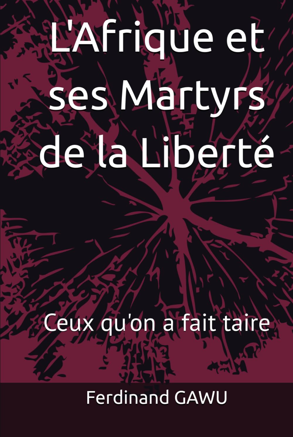 L'Afrique et ses Martyrs de la Liberté: Ceux qu'on a fait taire