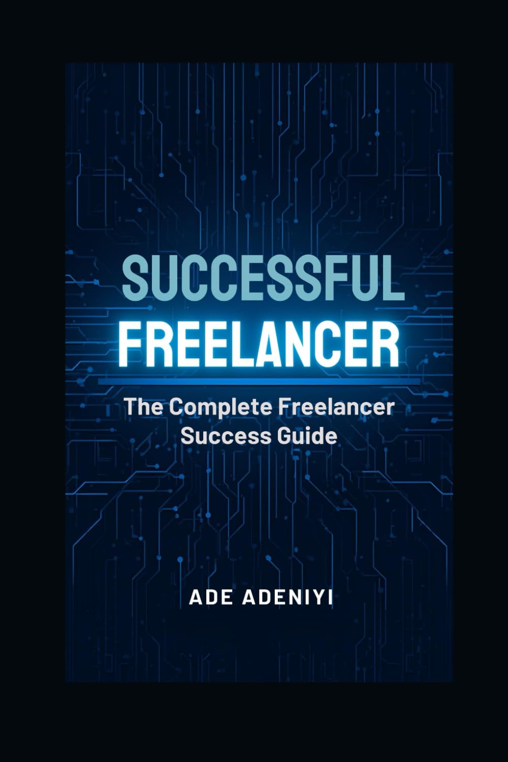 SUCCESSFUL FREELANCER: The Complete Freelancer Success Guide