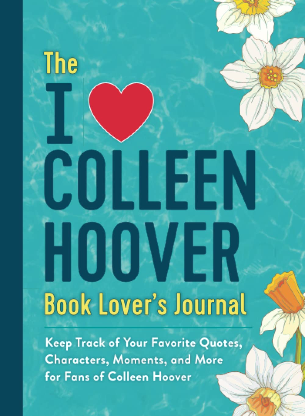 The I Love Colleen Hoover Book Lover’s Journal: Keep Track of Your Favorite Quotes, Characters, Moments, and More for Fans of Colleen Hoover