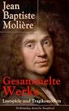 Gesammelte Werke: Lustspiele und Tragikomödien: Lustspiele und Tragikomödien: Der Misanthrop + Tartuffe + Die erz ...
