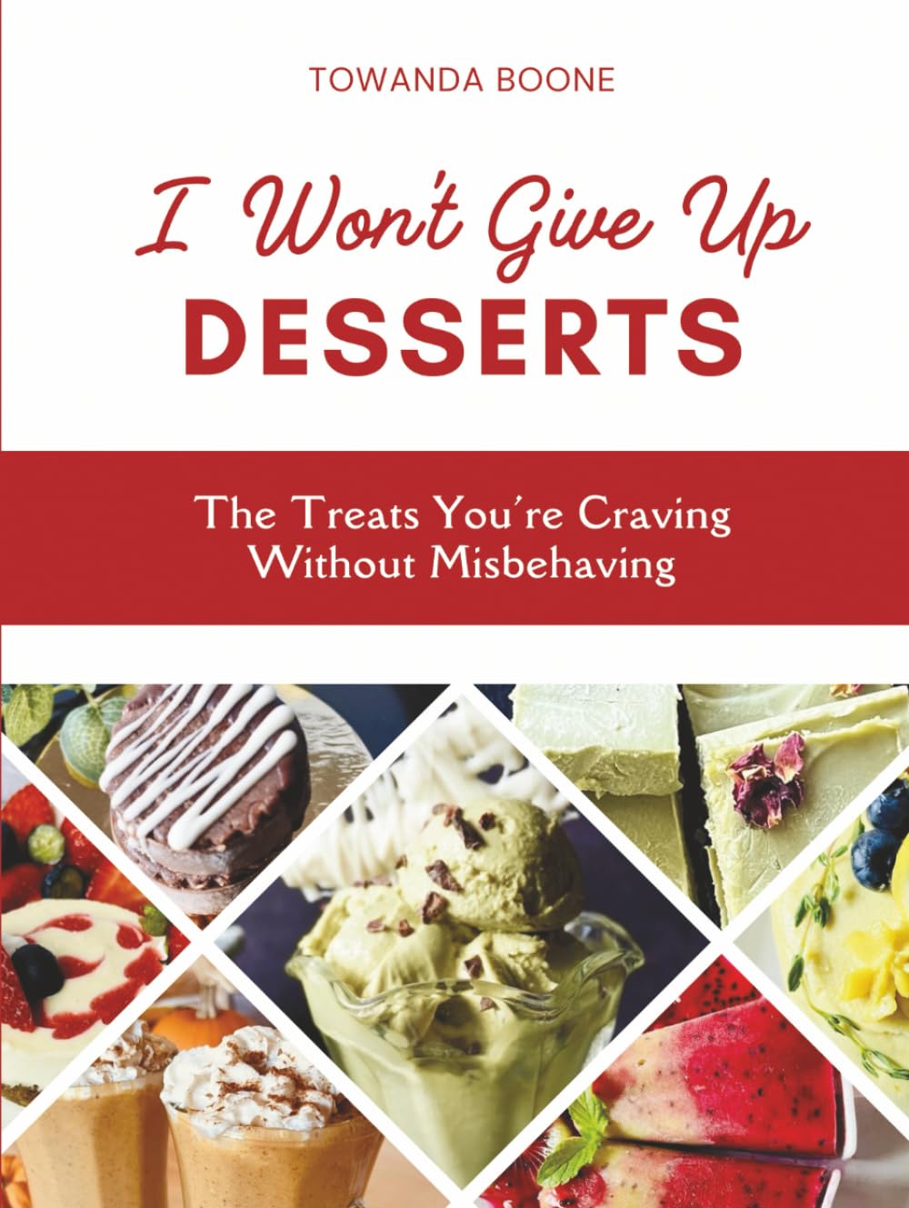 I Won't Give Up Desserts: The Treats You're Craving Without Misbehaving