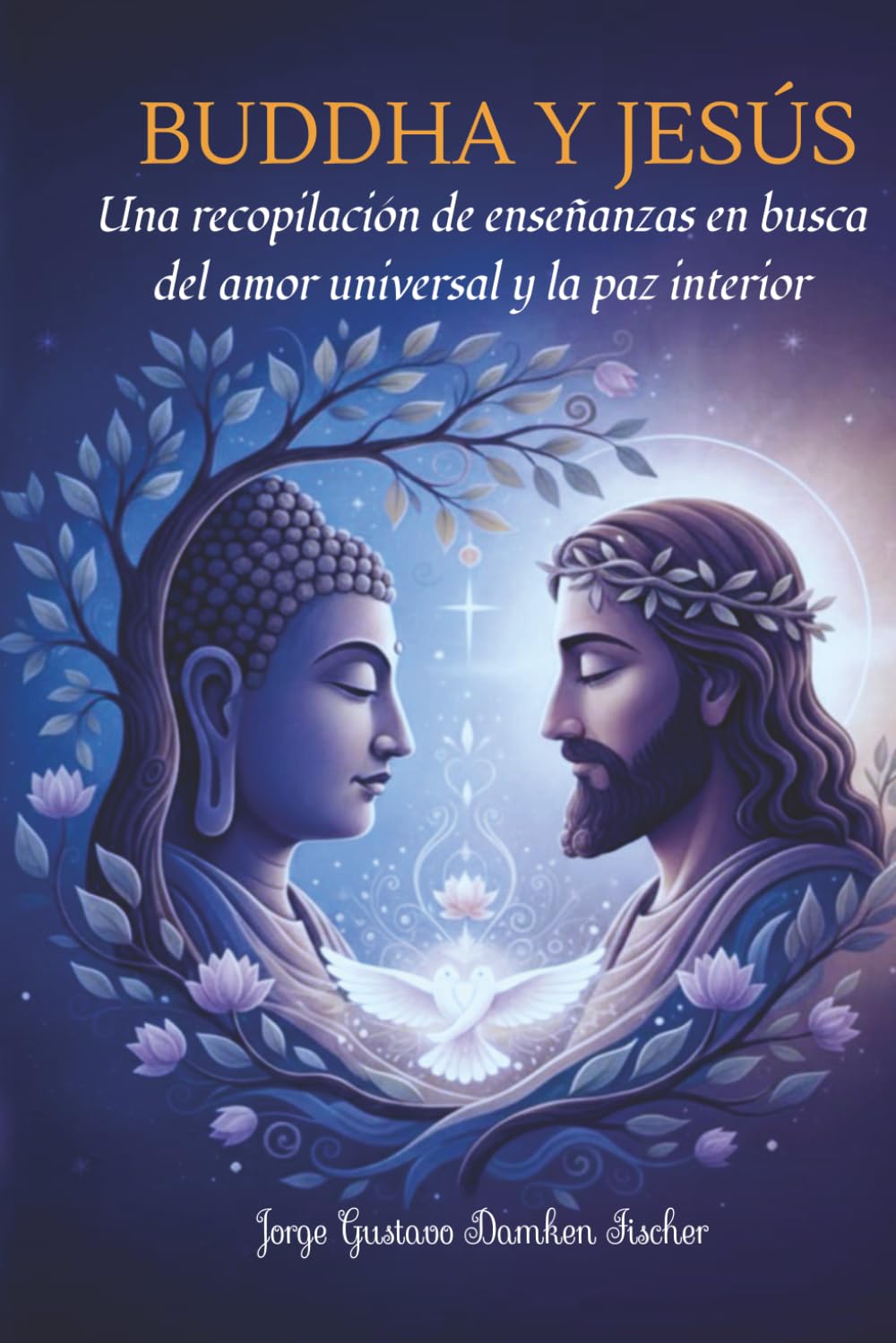 BUDDHA y JESÚS: Una recopilación de enseñanzas en busca del amor universal y la paz interior
