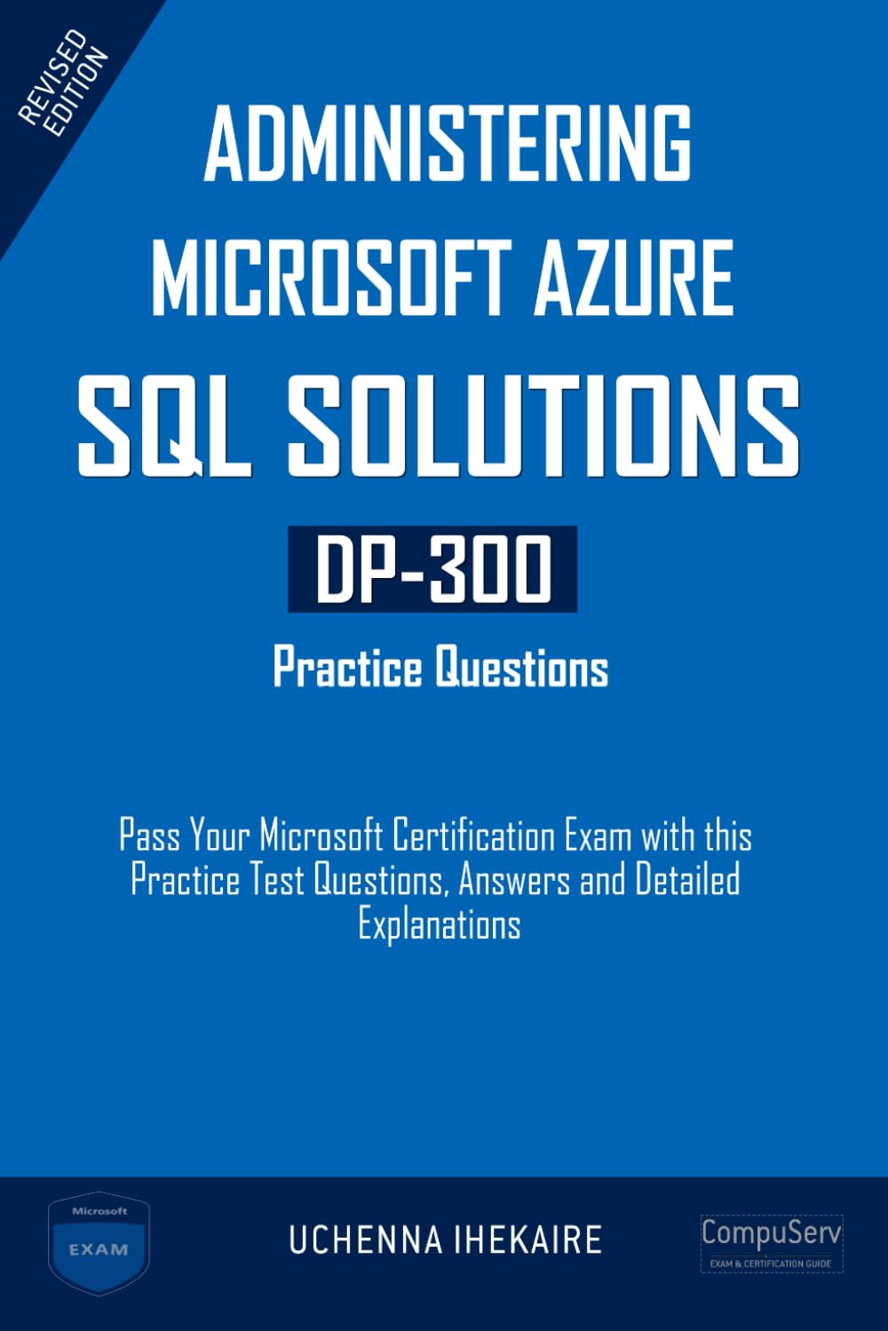 Administering Microsoft Azure SQL Solutions - DP-300 Practice Questions: Pass Your Microsoft Certification Exam with this Practice Test Questions, ... Explanations (Microsoft Certification Guide)