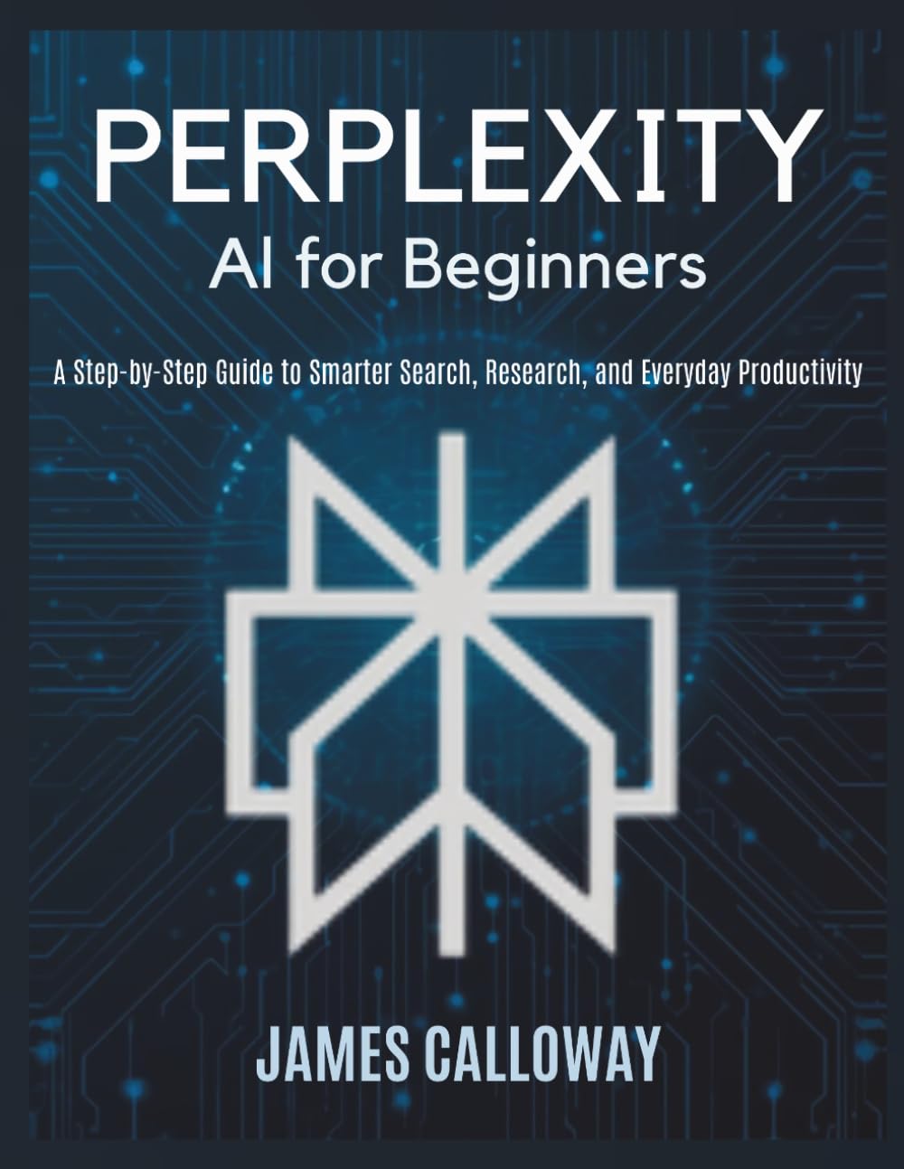 Perplexity AI for Beginners: A Step-by-Step Guide to Smarter Search, Research, and Everyday Productivity