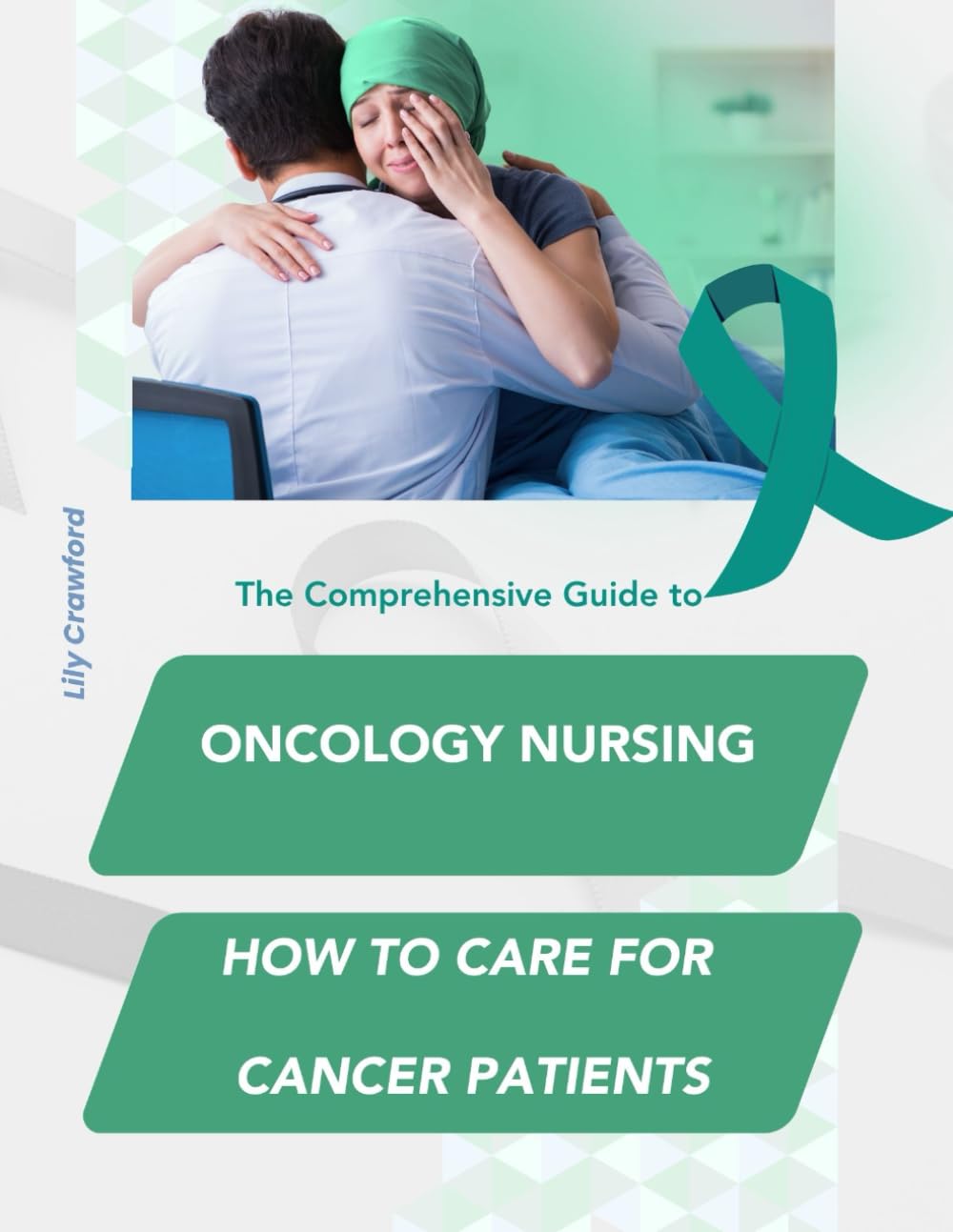 The Comprehensive Guide to Oncology Nursing How to Care for Cancer Patients (Digestive, Urological and Oncology Unit – Nurse Responsibilities with Lily Crawford)