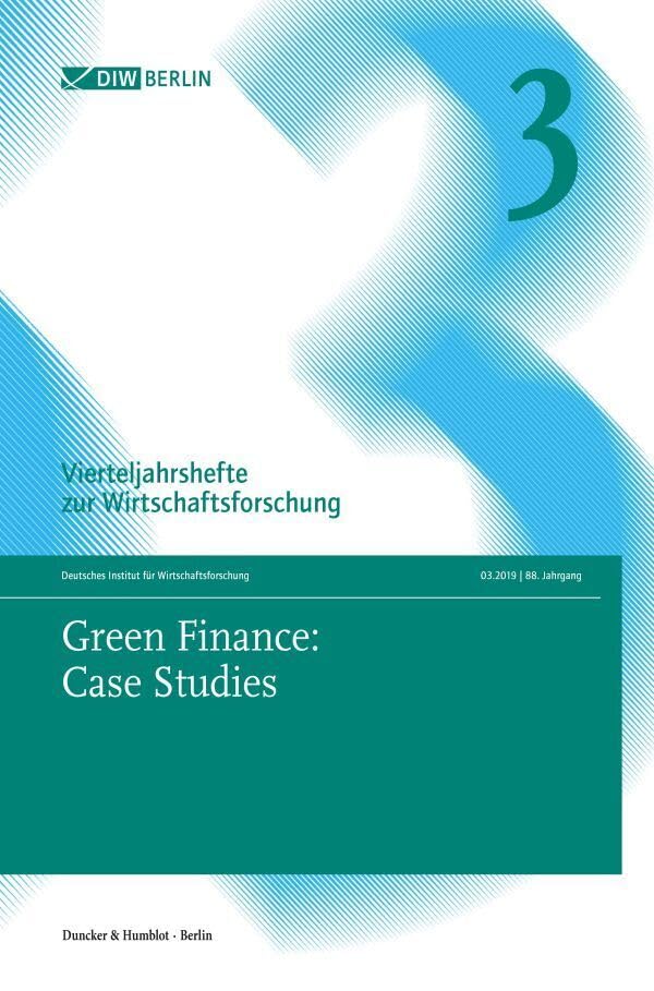 Green Finance: Case Studies.: Vierteljahrshefte zur Wirtschaftsforschung. Heft 3, 88. Jahrgang (2019).