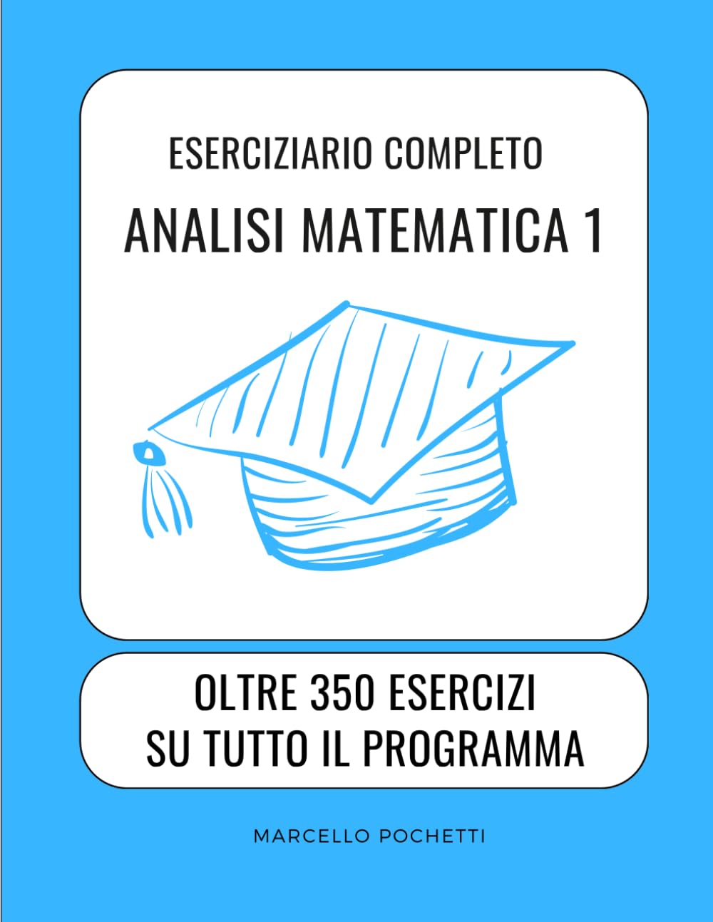 Analisi Matematica 1: Oltre 350 esercizi completamente svolti su tutto il programma