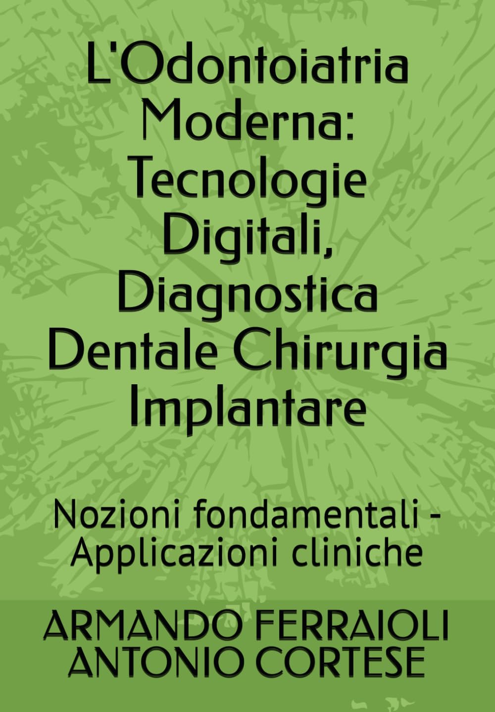 L'Odontoiatria Moderna: Tecnologie Digitali, Diagnostica Dentale Chirurgia Implantare: Nozioni fondamentali -Applicazioni cliniche