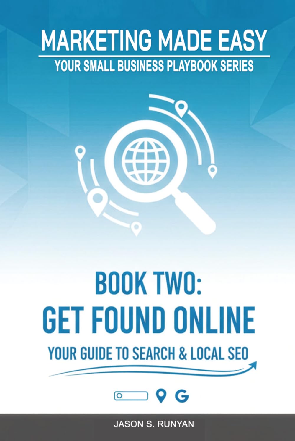 Get Found Online: Your Guide to Search & Local SEO (Marketing Made Easy: Your Small Business Playbook)