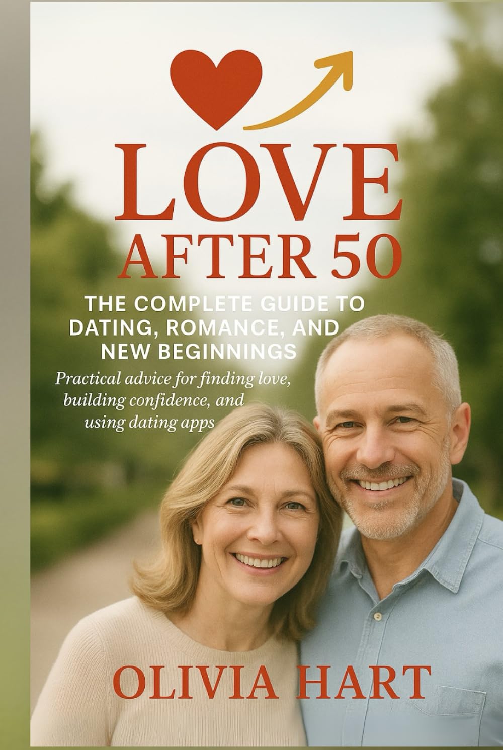 Love After 50: The Complete Guide to Dating, Romance, and New Beginnings