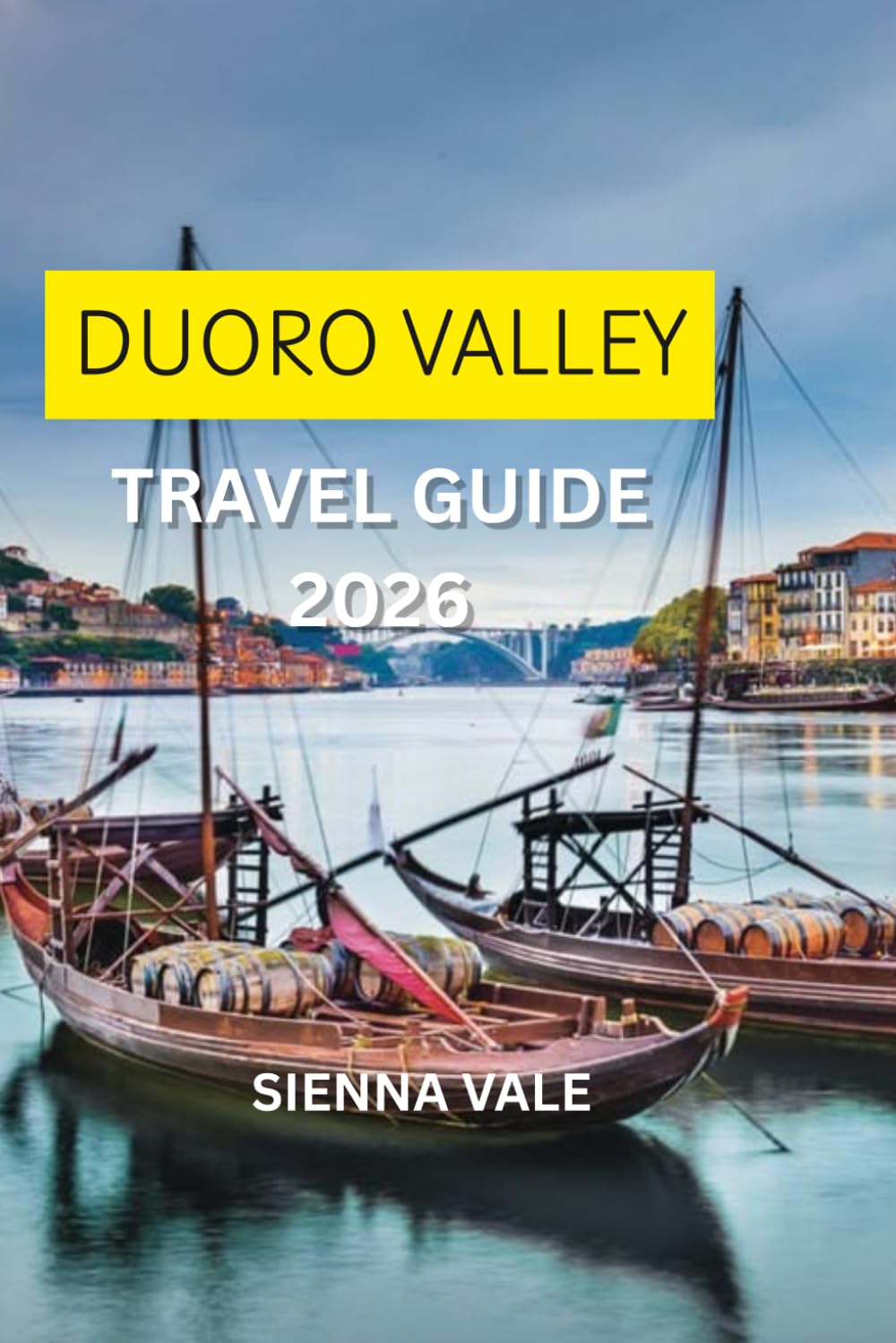 Douro Valley Travel Guide 2026: The Ultimate Journey Through Portugal’s Wine Country, River Villages, Scenic Railways, and Timeless Adventures