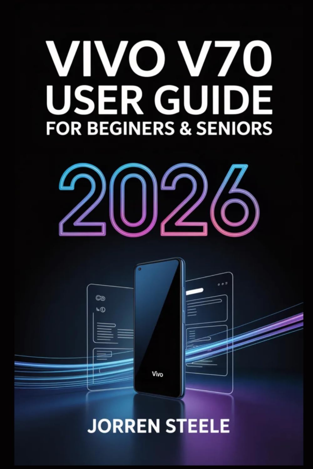 Vivo V70 User Guide for Beginners & Seniors 2026: Step-by-Step Instructions to Unlock Essential Features, Optimize Performance, and Master Your Device with Ease