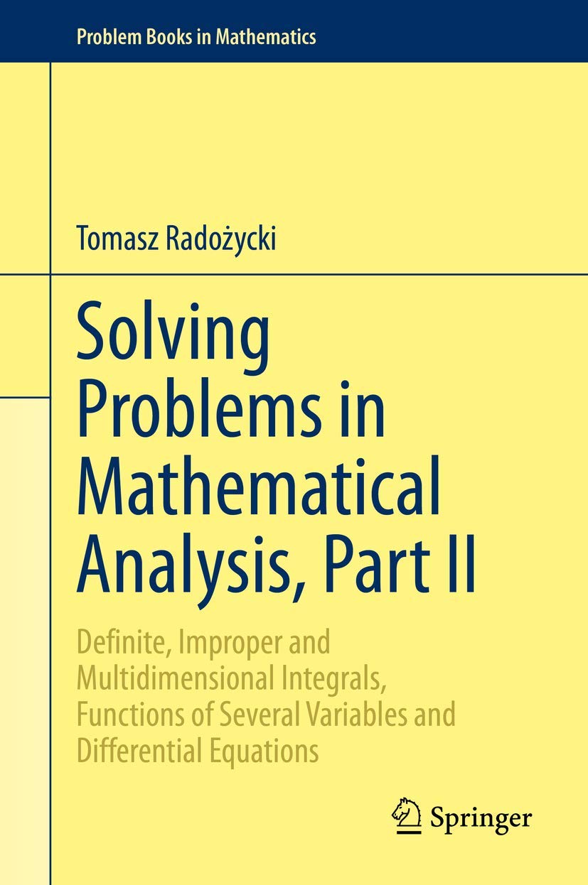 Solving Problems in Mathematical Analysis, Part II: Definite, Improper and Multidimensional Integrals, Functions of Several Variables and Differential Equations (Problem Books in Mathematics)