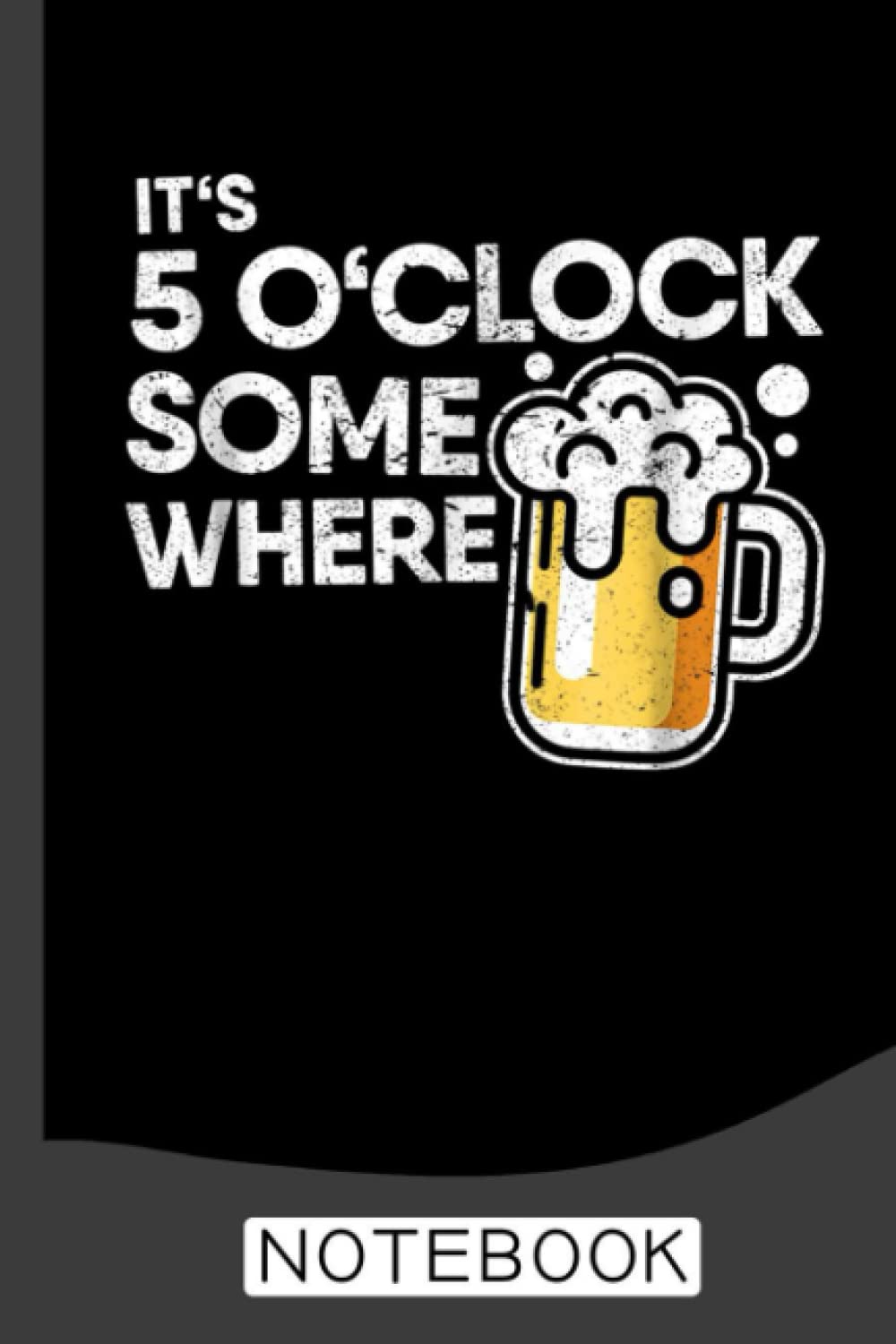It's 5 O'Clock Somewhere Notebook: Beer Notebook, Diary for Rating & Recording Your Favorite Brews - Unique Craft Beer Lovers Gifts for Men & Women