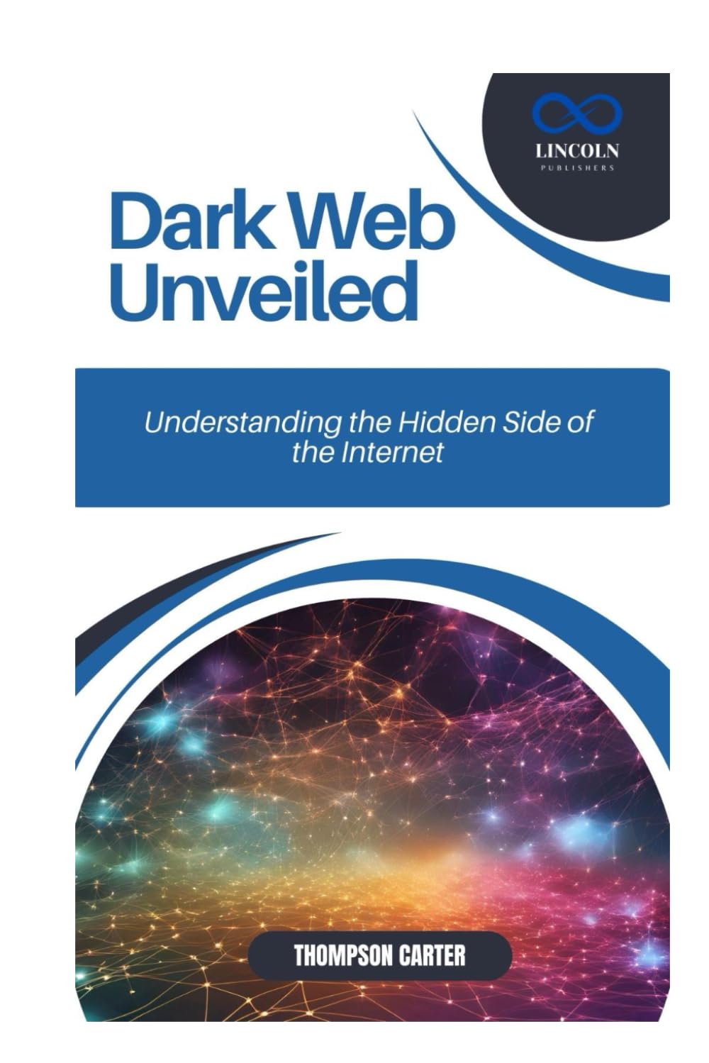 Dark Web Unveiled: Understanding the Hidden Side of the Internet