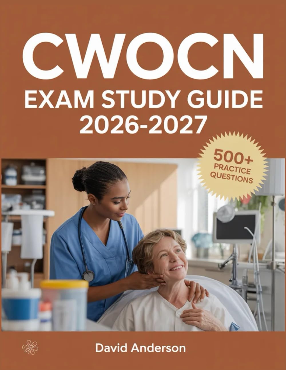 CWOCN Exam Study Guide 2026-2027: In-Depth Topic Review with 500+ Practice Questions, Answer Keys, and Detailed Explanations